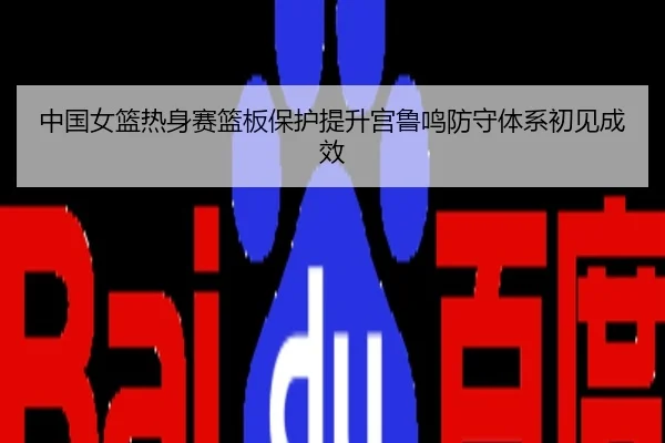 中国女篮热身赛篮板保护提升宫鲁鸣防守体系初见成效